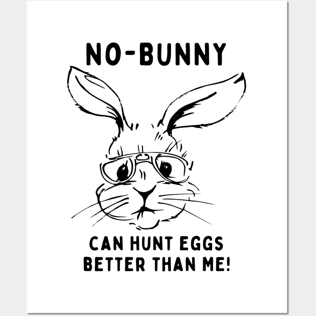 No - bunny, can't hunt eggs better than me! Funny Saying Quote Easter Wall Art by JK Mercha